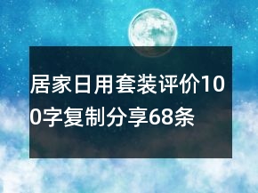 居家日用套装评价100字复制分享68条