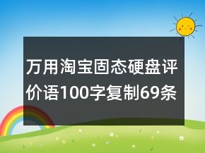 万用淘宝固态硬盘评价语100字复制69条