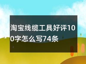 淘宝线缆工具好评100字怎么写74条