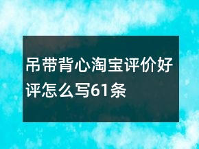 吊带、背心淘宝评价好评怎么写61条
