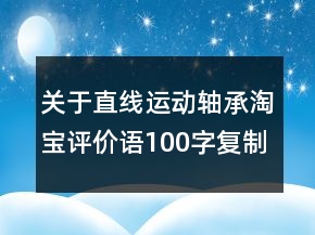 关于直线运动轴承淘宝评价语100字复制汇总65条