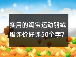 实用的淘宝运动羽绒服评价好评50个字75条