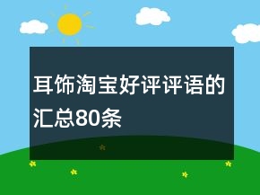 耳饰淘宝好评评语的汇总80条