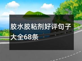 胶水、胶粘剂好评句子大全68条
