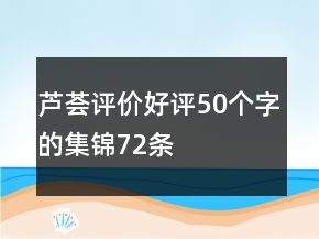 芦荟评价好评50个字的集锦72条