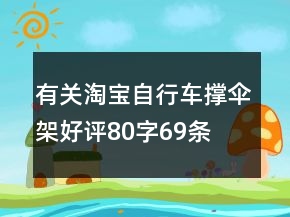 有关淘宝自行车撑伞架好评80字69条