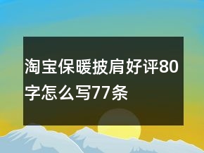 淘宝保暖披肩好评80字怎么写77条