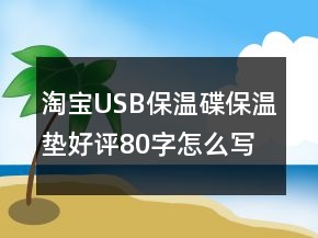 淘宝USB保温碟、保温垫好评80字怎么写的收集68条