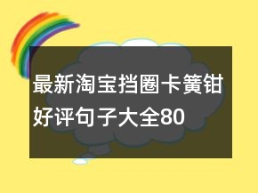 最新淘宝挡圈、卡簧钳好评句子大全80条