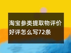 淘宝参类提取物评价好评怎么写72条