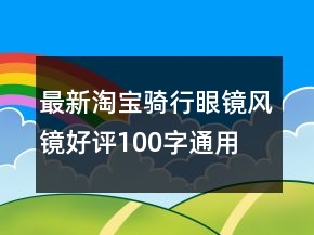 最新淘宝骑行眼镜、风镜好评100字通用评论80条