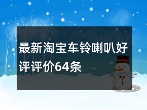 最新淘宝车铃、喇叭好评评价64条