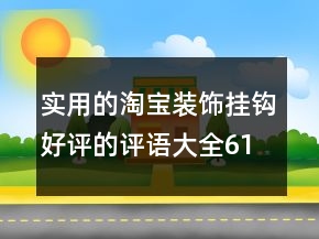 实用的淘宝装饰挂钩好评的评语大全61条