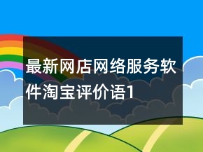 最新网店、网络服务、软件淘宝评价语100字复制73条