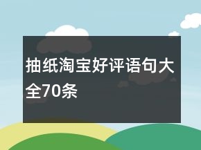 抽纸淘宝好评语句大全70条