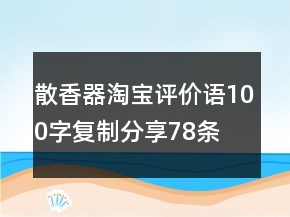 散香器淘宝评价语100字复制分享78条