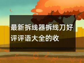 最新拆线器、拆线刀好评评语大全的收集65条
