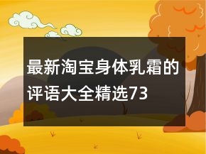 最新淘宝身体乳、霜的评语大全精选73条