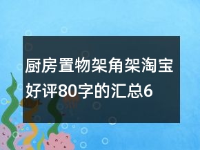 厨房置物架、角架淘宝好评80字的汇总65条