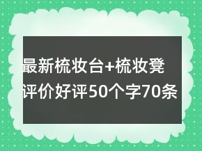 最新梳妆台+梳妆凳评价好评50个字70条