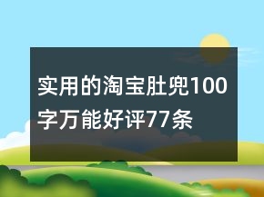 实用的淘宝肚兜100字万能好评77条