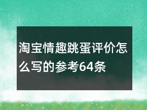 淘宝情趣跳蛋评价怎么写的参考64条