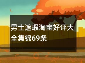 男士遮瑕淘宝好评大全集锦69条