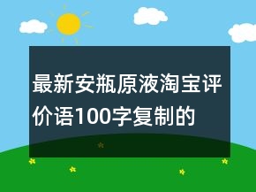 最新安瓶、原液淘宝评价语100字复制的精选70条