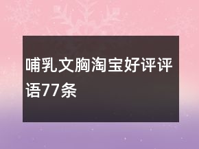 哺乳文胸淘宝好评评语77条