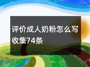 评价成人奶粉怎么写收集74条