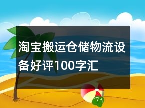 淘宝搬运、仓储、物流设备好评100字汇总60条