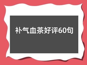补气血茶好评60句