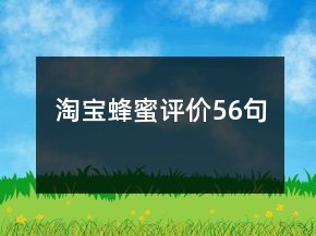 淘宝蜂蜜评价56句