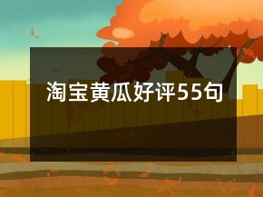 淘宝黄瓜好评55句