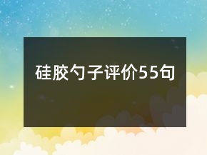 硅胶勺子评价55句