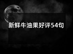 新鲜牛油果好评54句