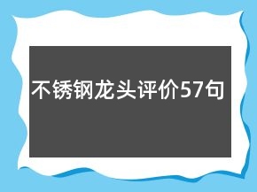 不锈钢龙头评价57句