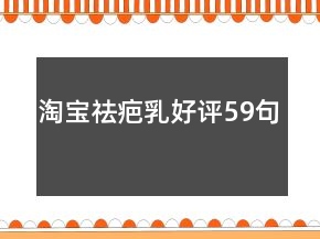 淘宝祛疤乳好评59句
