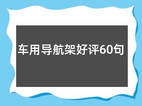 车用导航架好评60句