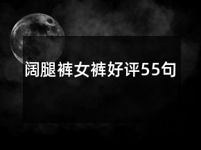 阔腿裤女裤好评55句