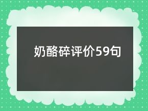 奶酪碎评价59句