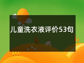 儿童洗衣液评价53句