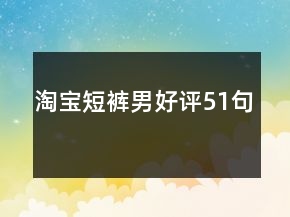 淘宝短裤男好评51句
