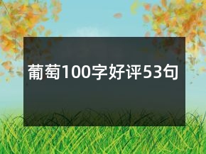葡萄100字好评53句