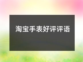 淘宝手表好评评语