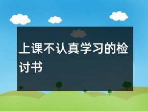 上课不认真学习的检讨书