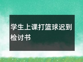 学生上课打篮球迟到检讨书