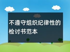 不遵守组织纪律性的检讨书范本