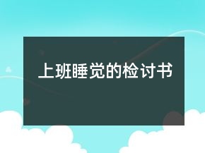 上班睡觉的检讨书