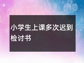小学生上课多次迟到检讨书